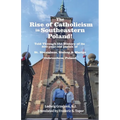 The Rise of Catholicism in Southeastern Poland! -Told Through the History of its 800-year-old parish of: St. Stanislaus, Bishop & Martyr Dobrzechów, P