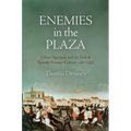 Enemies in the Plaza: Urban Spectacle and the End of Spanish Frontier Culture, 1460-1492