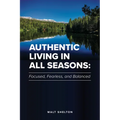 Authentic Living in All Seasons: Focused, Fearless, and Balanced