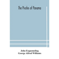 The Pirates Of Panama: Or; The Buccaneers Of America, A True Account Of The Famous Adventures And Daring Deeds Of Sir Henry Morgan And Other Notorious