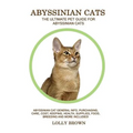 Abyssinian Cats: Abyssinian Cat General Info, Purchasing, Care, Cost, Keeping, Health, Supplies, Food, Breeding and More Included! The