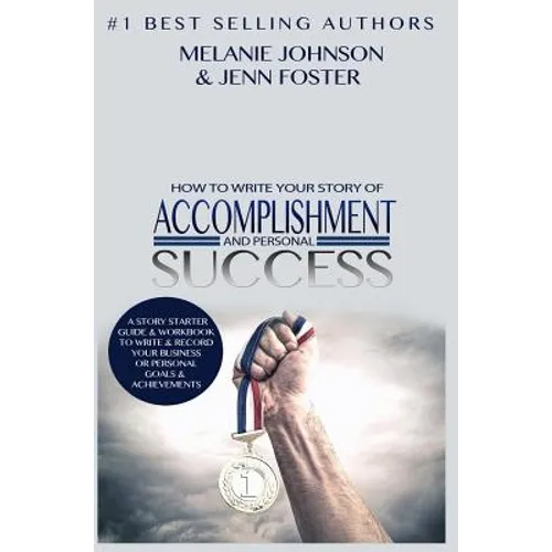 How To Write Your Story of Accomplishment And Personal Success: A Story Starter Guide & Workbook to Write & Record Your Business or Personal Goals & A