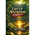 12 Secrets On The Law Of Attraction Exposed!: How to use the law of attraction for maximum results!