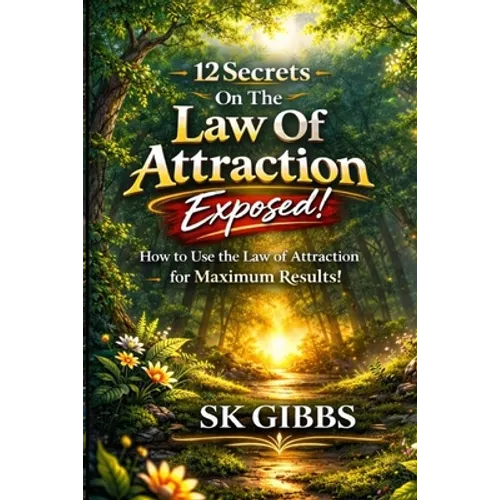 12 Secrets On The Law Of Attraction Exposed!: How to use the law of attraction for maximum results!