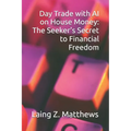 Day Trade with AI on House Money: The Seeker's Secret to Financial Freedom
