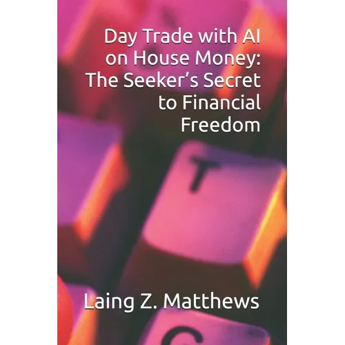 Day Trade with AI on House Money: The Seeker's Secret to Financial Freedom