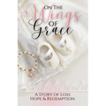 On the Wings of Grace: A Story of Loss Hope & Redemption