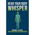 Hear Your Body Whisper: How to Unlock Your Self-Healing Mechanism