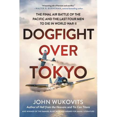 Dogfight Over Tokyo: The Final Air Battle of the Pacific and the Last Four Men to Die in World War II