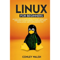 Linux for beginners: An Easy And Intuitive Systems To Start Using Linux Operating System Essential Commands, Easy Installation, And Configuration Tips