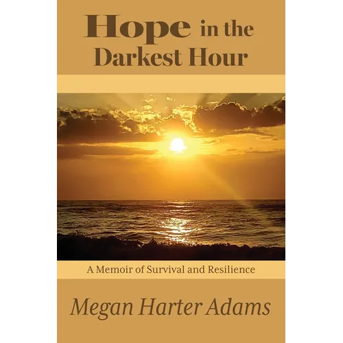 Hope in the Darkest Hour: A Memoir of Survival and Resilience