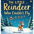 The Little Reindeer Who Couldn't Fly: A Heartwarming Christmas Story About Courage, Teamwork, and Believing in Yourself. 36 pages picture story book f