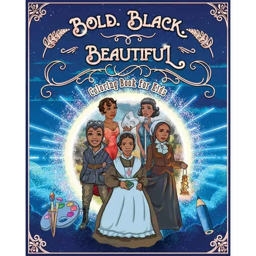 Bold. Black. Beautiful: Exceptional Women in Black History. Motivational, Inspirational & Educational Coloring Book for Kids.
