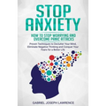 Stop Anxiety: How to Stop Worrying and Overcome Panic Attacks. Proven Techniques to Declutter Your Mind, Eliminate Negative Thinking