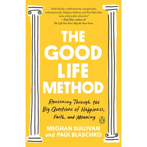 The Good Life Method: Reasoning Through the Big Questions of Happiness, Faith, and Meaning