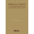 Merleau-Ponty y el cuestionamiento de la metafísica del Sujeto