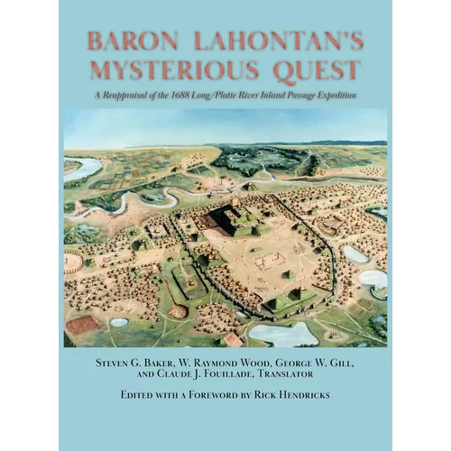 Baron Lahontan's Mysterious Quest: A Reappraisal of the 1688 Long/Platte River Inland Passage Expedition