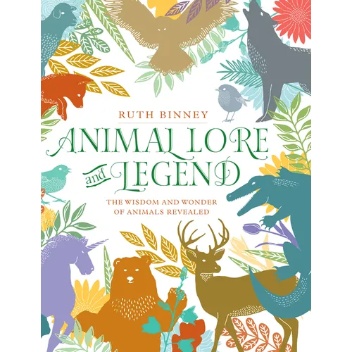 Animal Lore and Legend: The Wisdom and Wonder of Animals Revealed