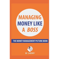 Managing Money Like a Boss: The Money Management Picture Book: A Guide on how to take charge of your personal finances. Money is not boring and in