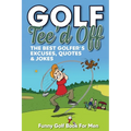 Funny Golf Book For Men. Tee'd Off: The Best Golfer's Excuses, Quotes & Jokes