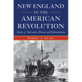 New England in the American Revolution: Stories of Starvation, Disease and Determination