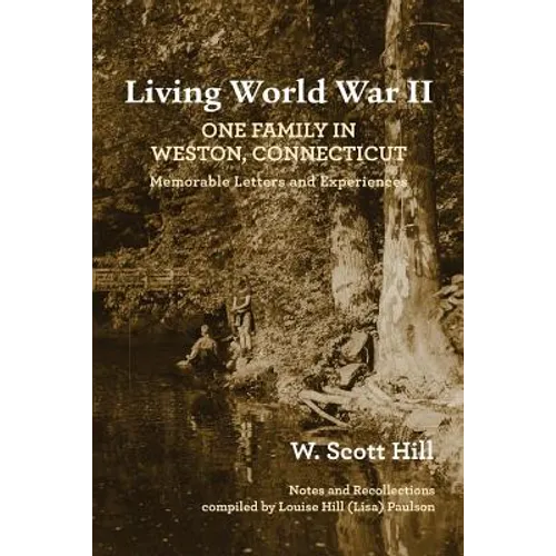 Living World War II: One Family in Weston, Connecticut: Memorable Letters and Experiences