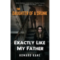 Exactly Like My Father: Adult Children of Alcoholics, Family Trauma, and Finding Hope