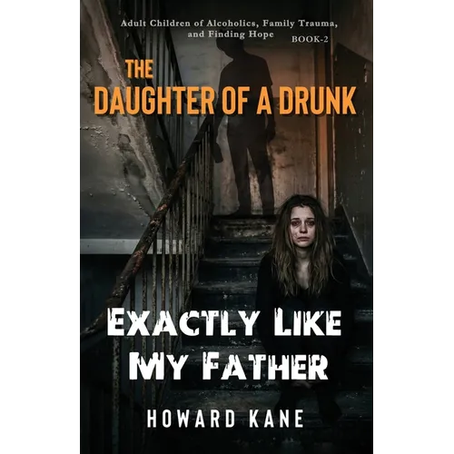 Exactly Like My Father: Adult Children of Alcoholics, Family Trauma, and Finding Hope