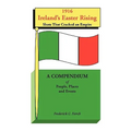 1916 Ireland's Easter Rising, Shots that Cracked an Empire: A Compendium of People, Places and Events