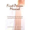 First-Person Messiah: Transforming Your Life through Amazing Encounters with Jesus