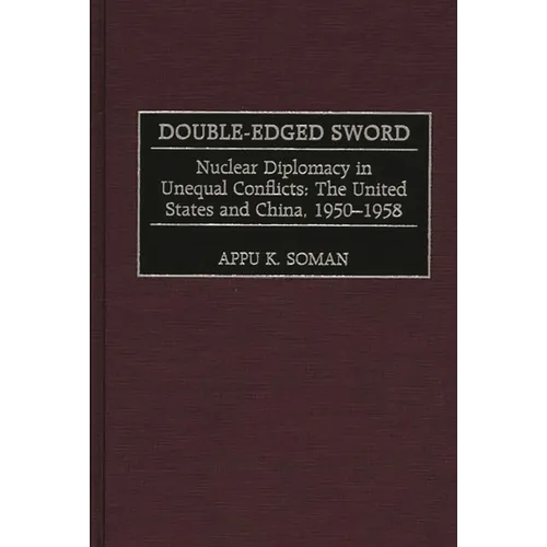 Double-Edged Sword: Nuclear Diplomacy in Unequal Conflicts, the United States and China, 1950-1958