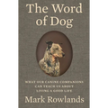 The Word of Dog: What Our Canine Companions Can Teach Us about Living a Good Life