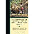 Peoples of Southeast Asia Today: Ethnography, Ethnology, and Change in a Complex Region