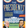 The Presidents Decoded: A Guide to the Leaders Who Shaped Our Nation