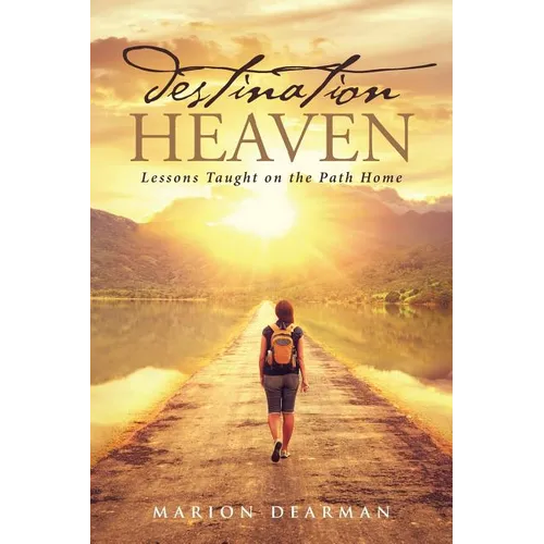 Destination Heaven: Lessons Taught on the Path Home