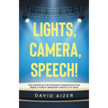 Lights, Camera, Speech!: The Essentials Of Dynamic Communication From A Public Speaking Coach & TV Host
