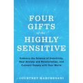 Four Gifts of the Highly Sensitive: Embrace the Science of Sensitivity, Heal Anxiety and Relationships, and Connect Deeply with Your World