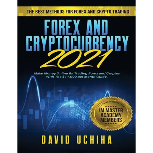 Forex and Cryptocurrency 2021: The Best Methods For Forex And Crypto Trading. How To Make Money Online By Trading Forex and Cryptos With The $11,000 p