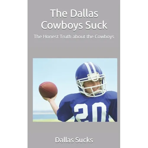 The Dallas Cowboys Suck: The Honest Truth about the Cowboys