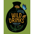 Wild Drinks: The New Old World of Small-Batch Brews, Ferments and Infusions
