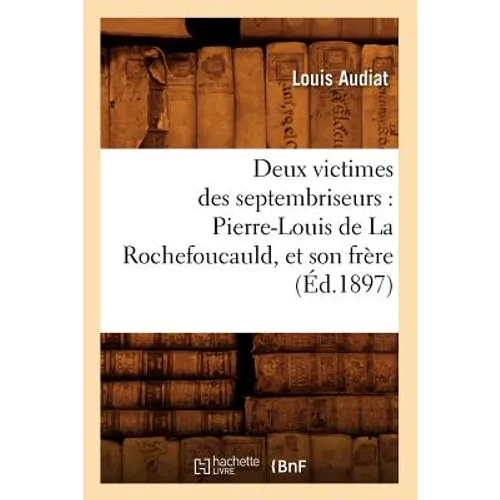 Deux Victimes Des Septembriseurs: Pierre-Louis de la Rochefoucauld, Et Son Frère (Éd.1897)