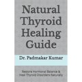 Natural Thyroid Healing Guide: Restore Hormonal Balance & Heal Thyroid Disorders Naturally