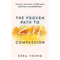 The Proven Path to Self-Compassion: Discover the Power of Self-Love, Self-Care & Mindfulness