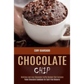 Chocolate Chip: Paleo Chocolate Cookbook for Guilt-free Desserts (Delicious and Easy Chocolate Truffle Recipes That Everyone)