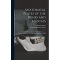 Anatomical Plates of the Bones and Muscles: Diminished From Albinus, for the use of Students in Anatomy, and Artists: Accompanied by Explanatory Maps