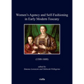 Women's Agency and Self-Fashioning in Early Modern Tuscany: (1300-1600)