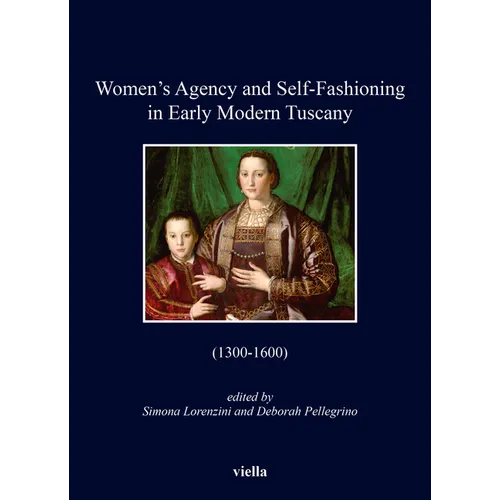 Women's Agency and Self-Fashioning in Early Modern Tuscany: (1300-1600)