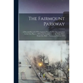 The Fairmount Parkway: a Pictorial Record of Development From Its First Incorporation in the City Plan in 1904 to the Completion of the Main