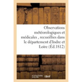 Observations Météorologiques Et Médicales, Recueillies Dans Le Département d'Indre Et Loire,: Et Publiées Par La Société Médicale de Tours
