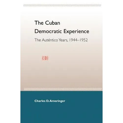 The Cuban Democratic Experience: The Auténtico Years, 1944-1952 - Paperback
